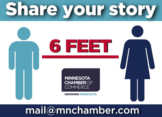 Is your business reopening soon or operating safely already? We want to share your story on the innovative ways businesses are keeping employees and customers safe. Email us at mail@mnchamber.com with your suggestions so we can help all Minnesota businesses safely return to work.