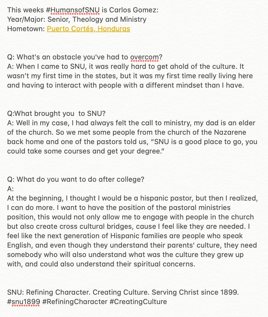 This weeks #HumansofSNU is Carlos Gomez:

Q: What do you want to do after college?

A: At the beginning, I thought I would be a hispanic pastor, but then I realized, I can do more. I want to engage with people in the church but also create cross cultural bridges.