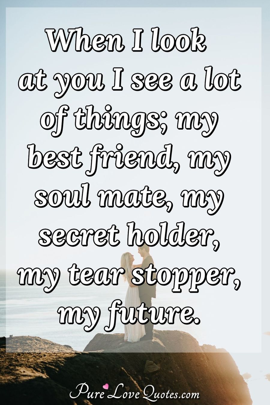 Pure Love Quotes On Twitter: "When I Look At You I See A Lot Of Things; My Best Friend, My Soul Mate, My Secret Holder, My Tear Stopper, My Future. #Future #Loveyou #