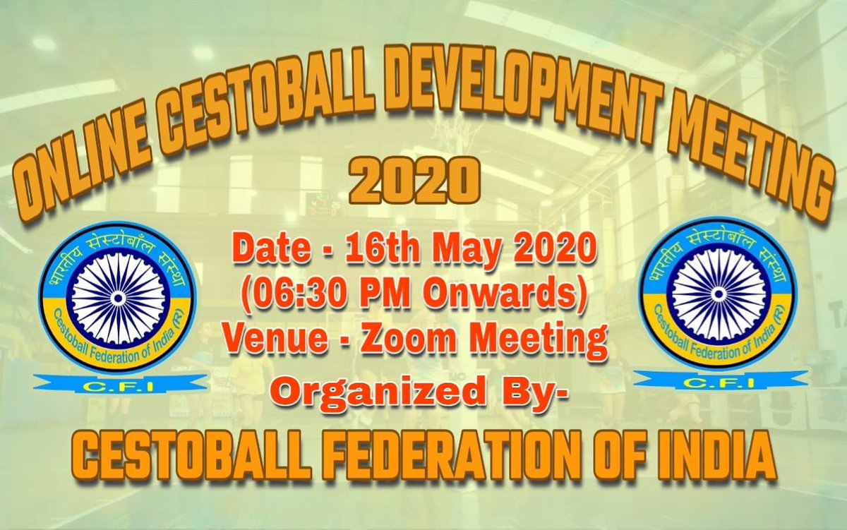 Online Cestoball Development Meeting 16th May 2020 
Timings 6.30 PM Onwards 
Venue : ZOOM Meeting, 
Organised By 
CESTOBALL FEDERATION OF INDIA 
#CESTOBALL #LETSPLAYCESTOBALL #CESTOBALLFEDERATIONOFINDIA 
#WE_PLAY_AS_A_TEAM 
#A_SPORTS_FOR_WHOLE_WORLD_CESTOBALL