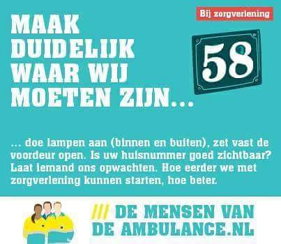 Tip!!!! Maak duidelijk waar wij moeten zijn...🚑  doe lampen aan, zet de voordeur open. Is uw huisnummer goed zichtbaar? Laat iemand ons opwachten. Hoe eerder we met zorgverlening kunnen starten, hoe beter.