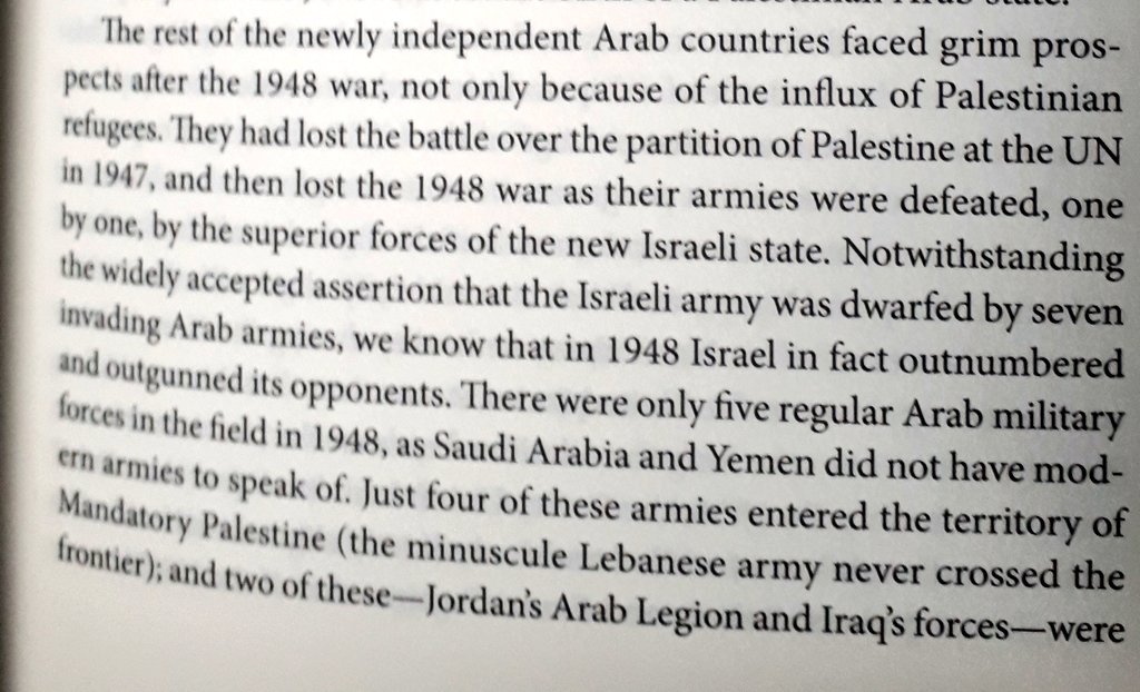 "Notwithstanding the widely accepted assertion that the Israeli army was dwarfed by seven invading Arab armies, we know that in 1948 Israel in fact outnumbered and outgunned its opponents"