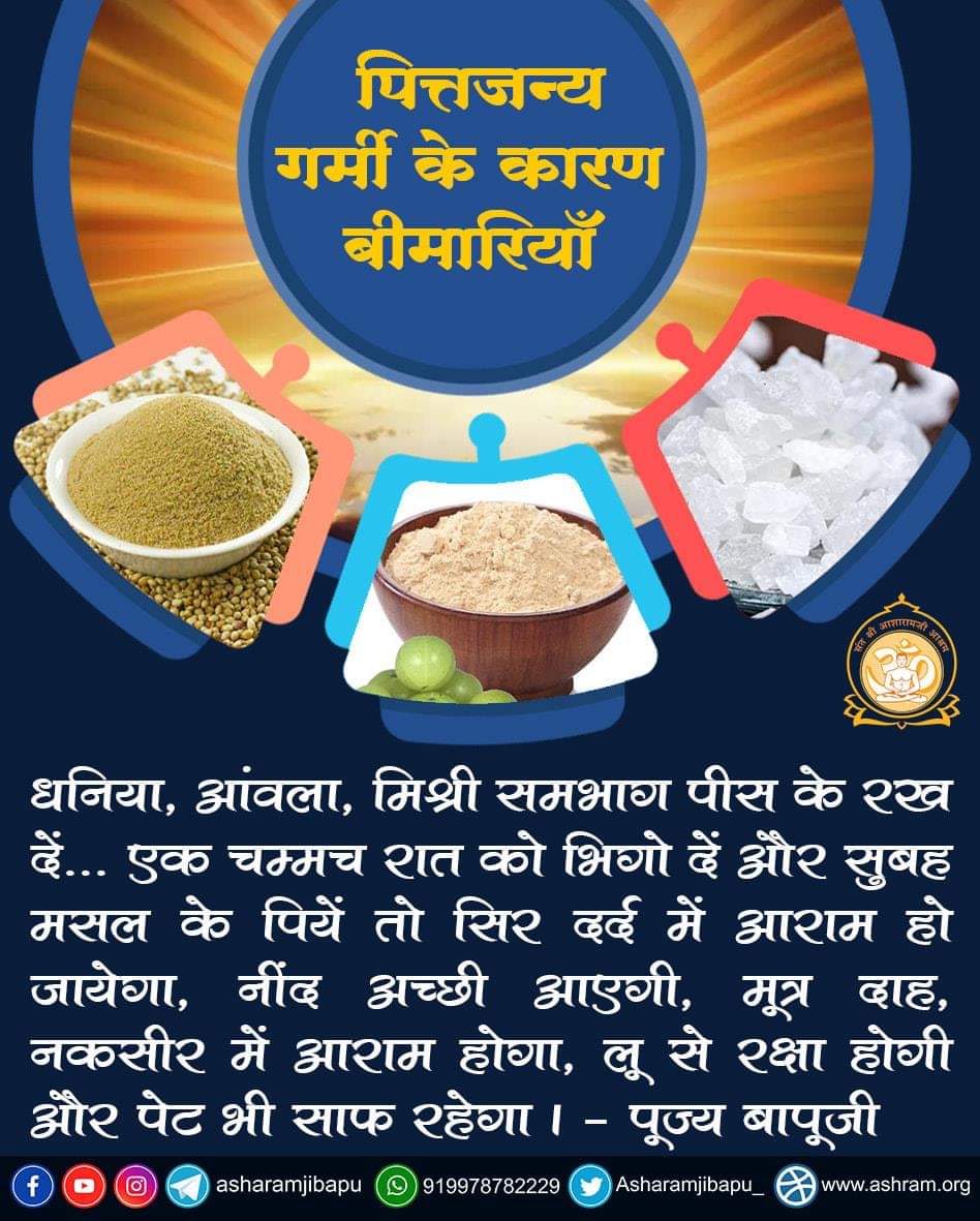 asharamjibapu_'s tweet photo. पित्तजन्य / गर्मी के कारण बीमारियाँ

धनिया, आंवला, मिश्री समभाग पीस के रख दें........एक चम्मच रात को भिगो दें और सुबह मसल के पियें तो सिर दर्द में आराम हो जायेगा, नींद अच्छी आएगी, मूत्र दाह, नकसीर में आराम होगा, लू से रक्षा होगी और पेट भी साफ रहेगा । - पूज्य बापूजी https://t.co/WHEW5740bD