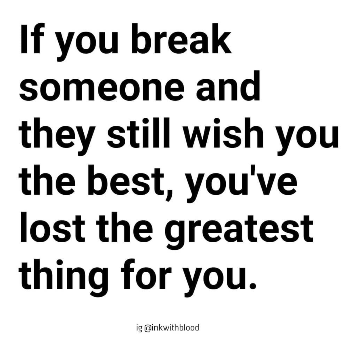 If you break someone and they still wish you the best, you've lost the greatest thing for you.
.
.
.
.
.
 #BreakupQuotes #CommunityOfPoets #CreativeWriting #DailyQuoted #ExQuotes #HealingQuotes #Hope #HurtQuotes #InspirationalQuotes #LettingGoQuotes #Promp bit.ly/3669HV8