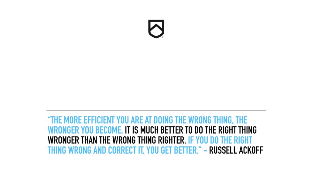 One of my favorite Ackoff quotes —>& the Q must be asked:“Are we just getting better at doing the wrong thing?”