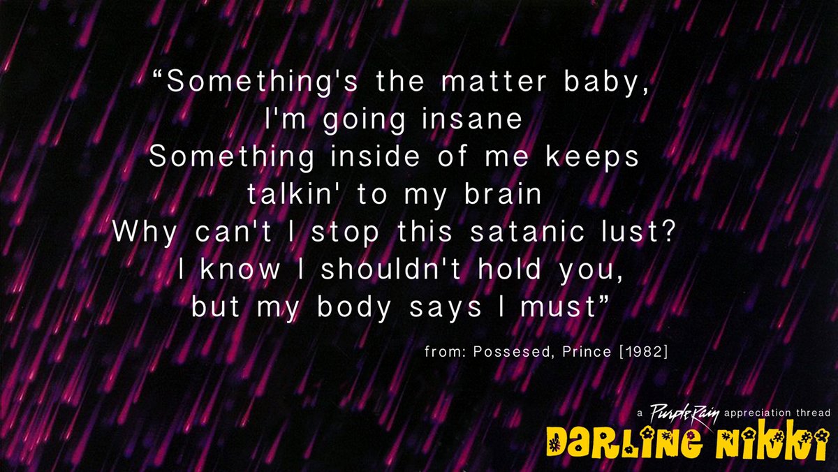 One could argue the song Possessed is thematically linked to Darling Nikki. Originally recorded in 1982/early 1983, Prince started recording a new version of Possessed in August 1983, shortly after finishing Darling Nikki.