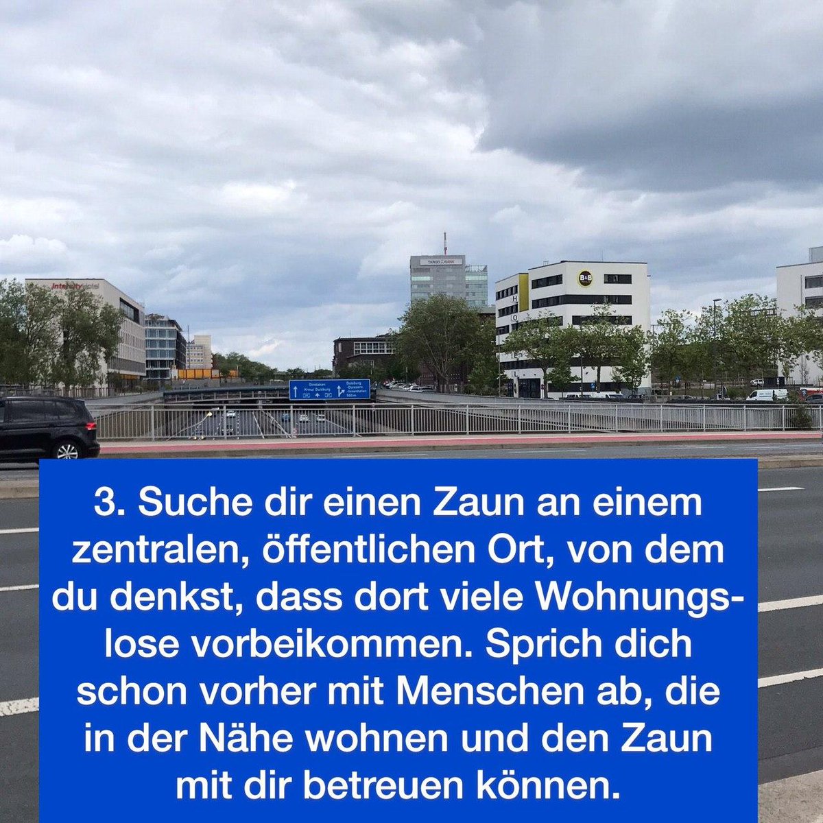 3. Suche dir einen Zaun an einem zentralen, öffentlichen Ort, von dem du denkst, dass dort viele Wohnungslose vorbeikommen. Sprich dich schon vorher mit Menschen ab, die in der Nähe wohnen und den Zaun mit dir betreuen können. 
#CoronaSoli #Duisburg #Gabenzaun