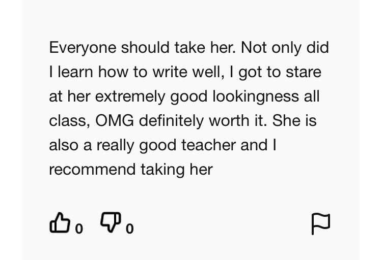 aubreyhirsch's tweet photo. For the people who seem shocked that this happens, my course evals are in storage, but here’s a quick sampling from a Rate My Professor page for me. I think it’s pretty universal that none of your female professors want your comments on their looks. https://t.co/c2QtZtMBGL
