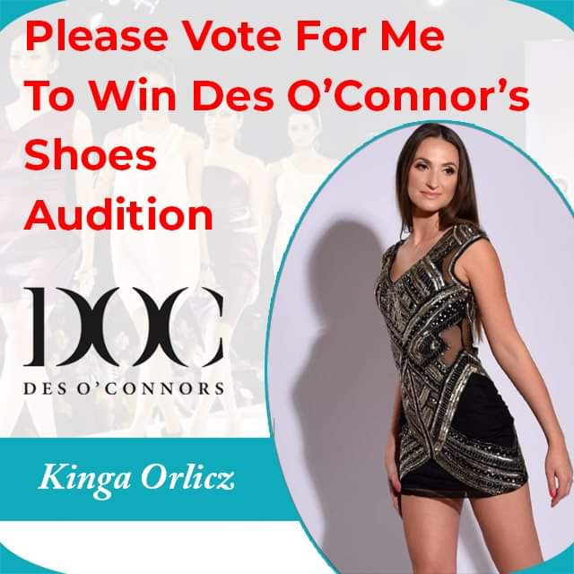 Dear Friends, 
Please Vote for me so I can be/win Des O’Connor’s Shoe Model for his new shoes launch on October 24 at Des O’Connor’s Women in Business Conference
Please open here and vote form me!
 Link is here👇
vote.desoconnorsmodels.com/30/kinga-orlicz
Voting will just take 10 seconds (or less!)