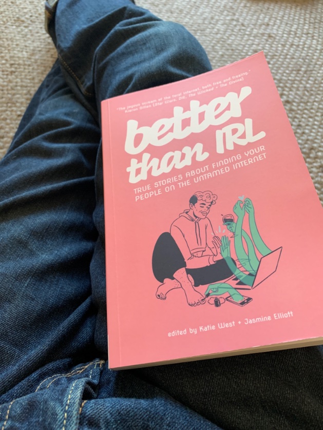 Took my sweet time, but I’ve finally finished Better Than IRL, true stories of the internet curated/edited/made real by <a href="/FictionFeeling/">Fiction & Feeling</a>. Wonderful stories that many will recognise, and many more should discover.