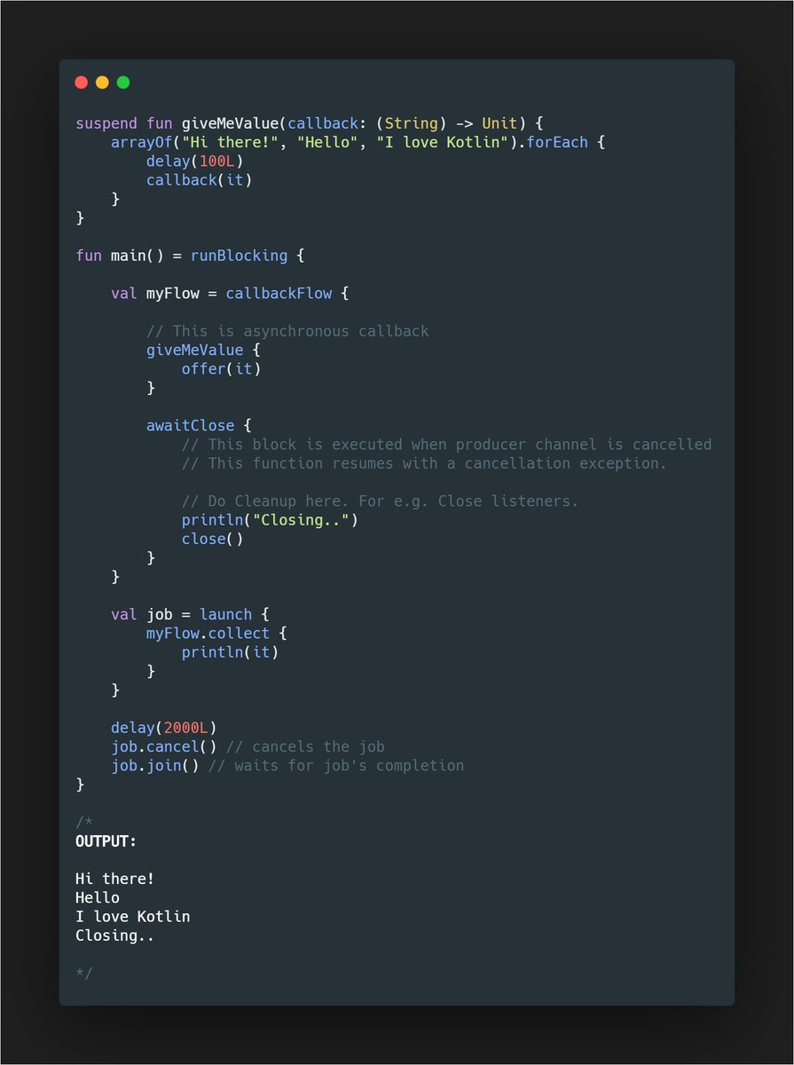  #Flotlin13 - `callbackFlow{}`- It allows elements to be produced by code that is running in a different context or concurrently.- It's useful when you're using listener which is an asynchronous operation.Try it here: https://play.kotlinlang.org/embed?short=mY095T0hT #Kotlin  #KotlinFlow  #Reactive