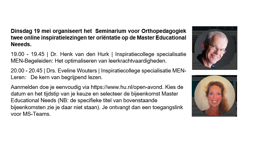 Morgen twee boeiende online lezingen volgen ter oriëntatie op de Master Educational Needs? Geef je op via hu.nl/open-avond. Kies 19 mei en het tijdstip van je keuze, selecteer bijeenkomst Master Educational Needs en je ontvangt een toegangslink voor MS-Teams.