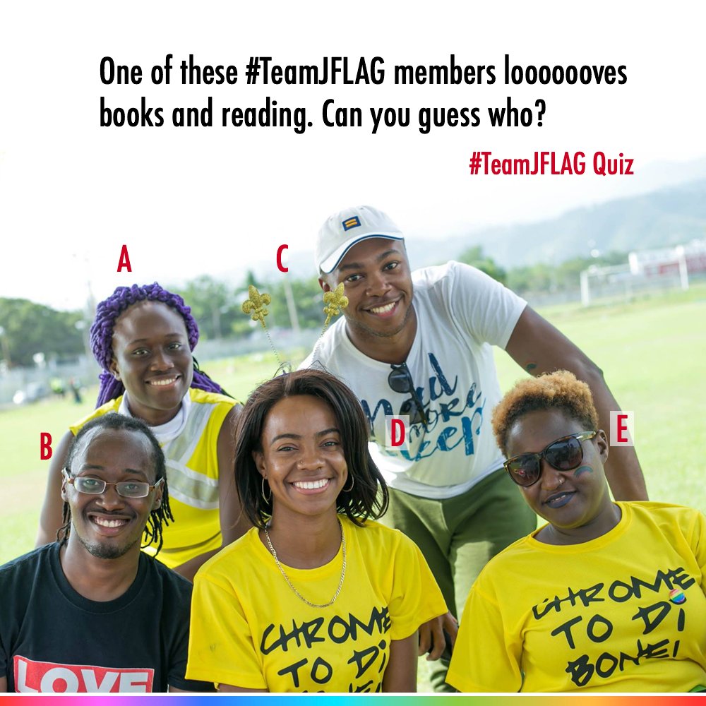 EqualityJa's tweet photo. How well do you know the people who make up #TeamJFLAG? Let's play a little #TeamJFLAG Quiz.

One of these #TeamJFLAG members looooooves books and reading. Can you guess who? Reply with your best guess.

A. Shadeana
B. Glenroy
C. Jaevion
D. Suelle
E. Karen https://t.co/xA1wj7v8tK
