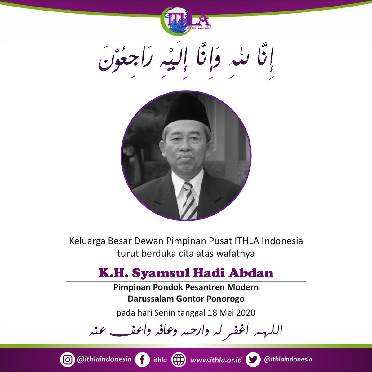 ithlaindonesia's tweet photo. Keluarga Besar ITHLA Indonesia turut berbela sungkawa atas wafatnya KH. Syamsul Hadi Abdan (Pimpinan Pondok Pesantren Modern Darussalam Gontor)
18 Mei 2020
Semoga Allah menerima semua amalnya.
اللهم اغفر له وارحمه وعافه واعف عنه
#ithla #ithlaindonesia
#mahasiswabahasaarab https://t.co/iy98B7eEHN