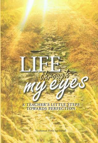  #KLBaca Day 27 - Life Through My Eyes: A Teacher's Little Steps Towards Perfection by Muhamad Hafiz Ismail It's raw. It's original. It's good contents. But the editing could be improved. Then it would be a very good inspirational read.