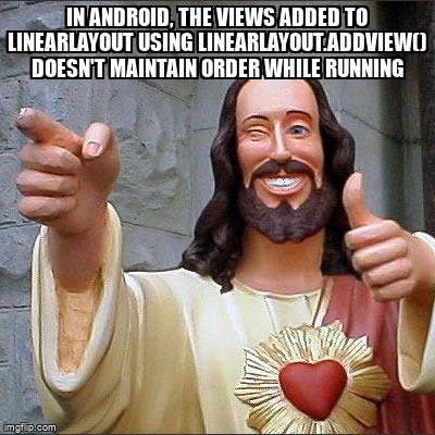 overflow_meme's tweet image. In Android, the views added to linearlayout using linearlayout.addView() doesn't maintain order while running stackoverflow.com/questions/6188… #android #androidlinearlayout #java