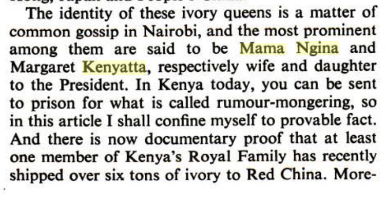 6/But it wasn't just rubies that were leaving the Tsavo.The New Scientist in 1975 reported that 10K-20K elephants were being slaughtered in Kenya, with the trade bringing in $10mn a year. The publication also made reference to a couple of "Ivory Queens" https://books.google.co.ke/books?id=zE74f2fU1iwC&pg=PA452&lpg=PA452&dq=mama+ngina+kenyatta+poaching+elephants+new+scientist&source=bl&ots=VepBJq0l9y&sig=ACfU3U307oHHwGUOsPW_SJ-b7RLRO55eDQ&hl=en&sa=X&ved=2ahUKEwjYuZbW17_pAhUCu3EKHTMgB6sQ6AEwBXoECBQQAQ#v=onepage&q=mama%20ngina%20kenyatta%20poaching%20elephants%20new%20scientist&f=false