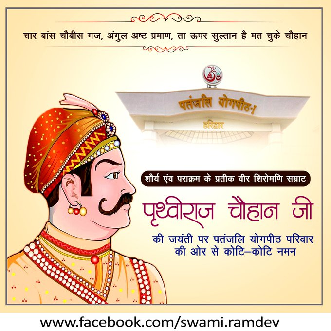 चार बांस चौबीस गज, अंगुल अष्ट प्रमाण, ता ऊपर सुल्तान है मत चुके चौहान"
शौर्य एवं पराक्रम के प्रतीक वीर शिरोमणि सम्राट #पृथ्वीराजचौहान जी की जयंती पर पतंजलि योगपीठ परिवार की ओर से कोटि-कोटि नमन  #पृथ्वीराज_चौहान_जयंती