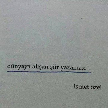 Dünyaya alışan şiir yazamaz...