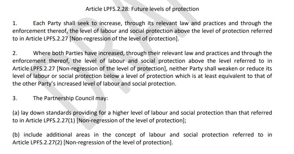 4/The EU agreement also contains Art. LPFS 2.28.If both parties raise labour standards above common levels at the end of transition, regression from that new raised level is prohibited (again 'shall not').Probably goes beyond the PD.
