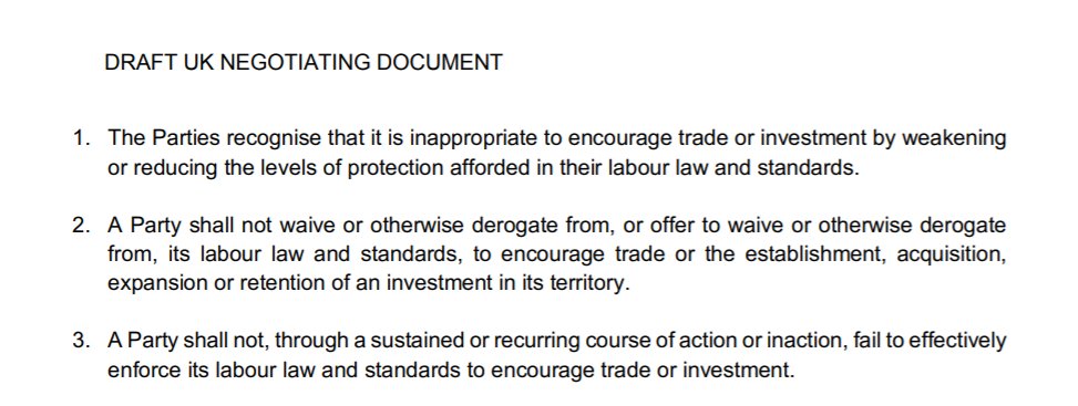 5/Relevant part of the UK draft is Art. 27.4 (copy of Art. 23.4 CETA).Soft and hard obligations. Parties "recognise it's inappropriate" to reduce labour standards to encourage trade. Parties "shall not" fail to enforce labour standards.Not really a non-regression clause