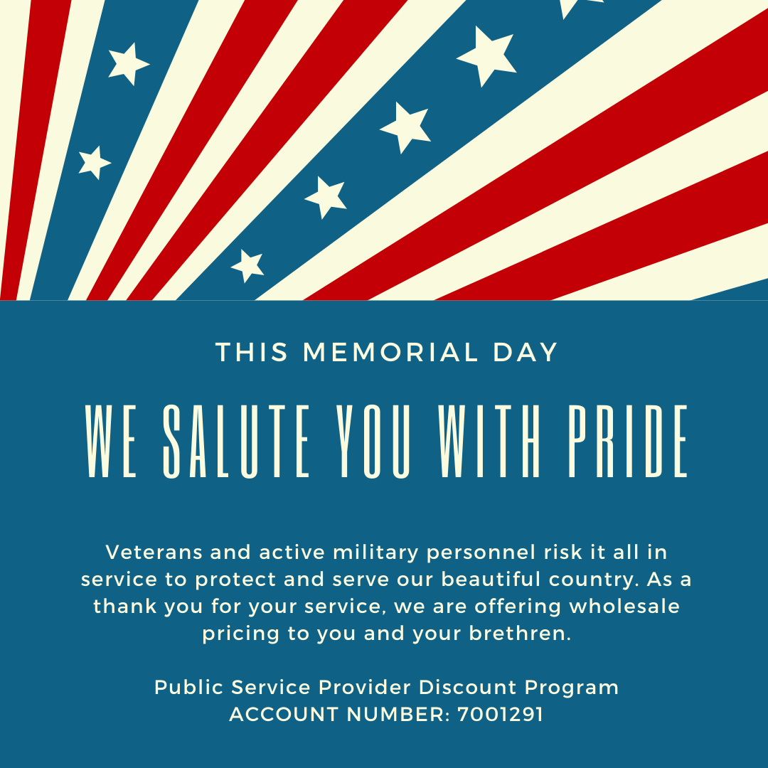 Memorial Day is just around the corner. Don't forget about our Public Service Provider Discount Program! Please call us to place your order. Thank you for your service!