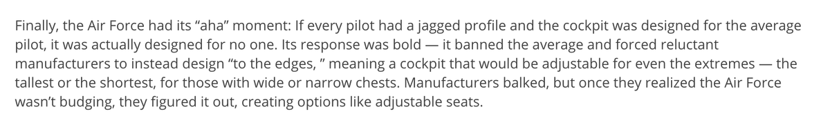 I think this idea of a single "optimal" interface really gets at the core tension here: how much do people's needs really vary?The Air Force found out that there's no single optimal cockpit seat for every pilot: ⬎