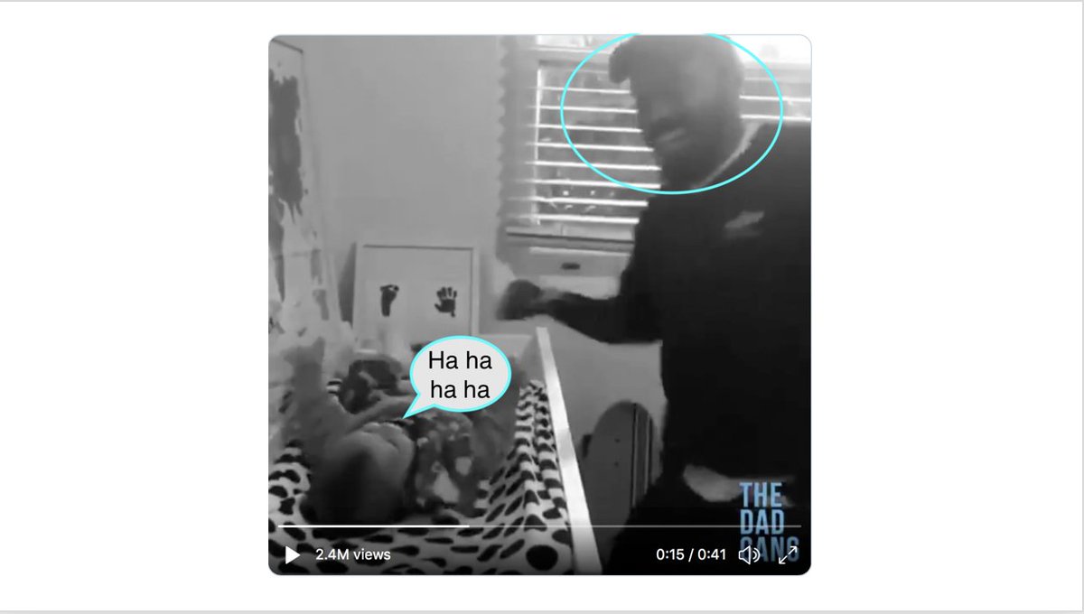 18. The baby loves it. He laughs. For the first time. Daddy hears that. His face lights up. (Note: This video has gained 3million adoring fans. But the joy isn't sparked by laughter. The baby only laughs 3 times, for a total of 4 secs. The joy comes from CONNECTION on display.)