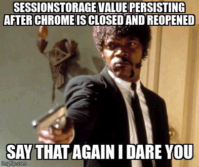 overflow_meme's tweet image. sessionStorage value persisting after Chrome is closed and reopened stackoverflow.com/questions/6189… #sessionstorage #javascript #localstorage