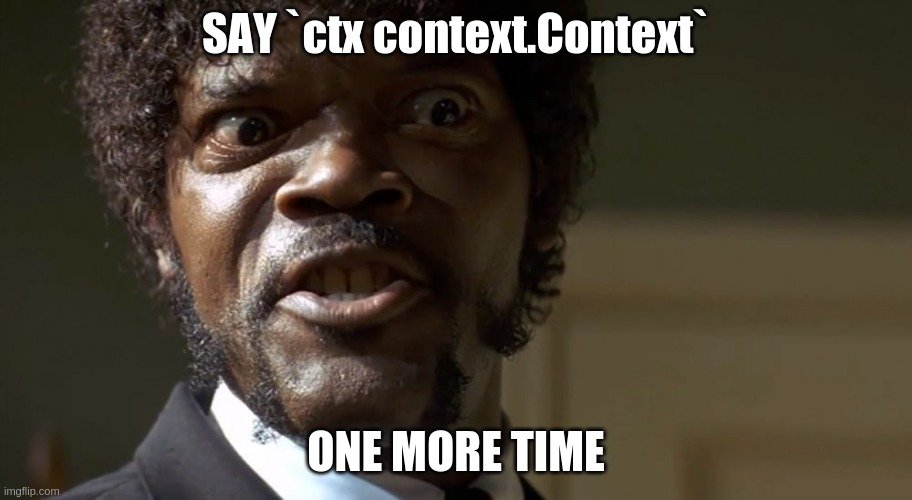 Samuel L Jackson saying "Say `ctx context.Context` one more time"