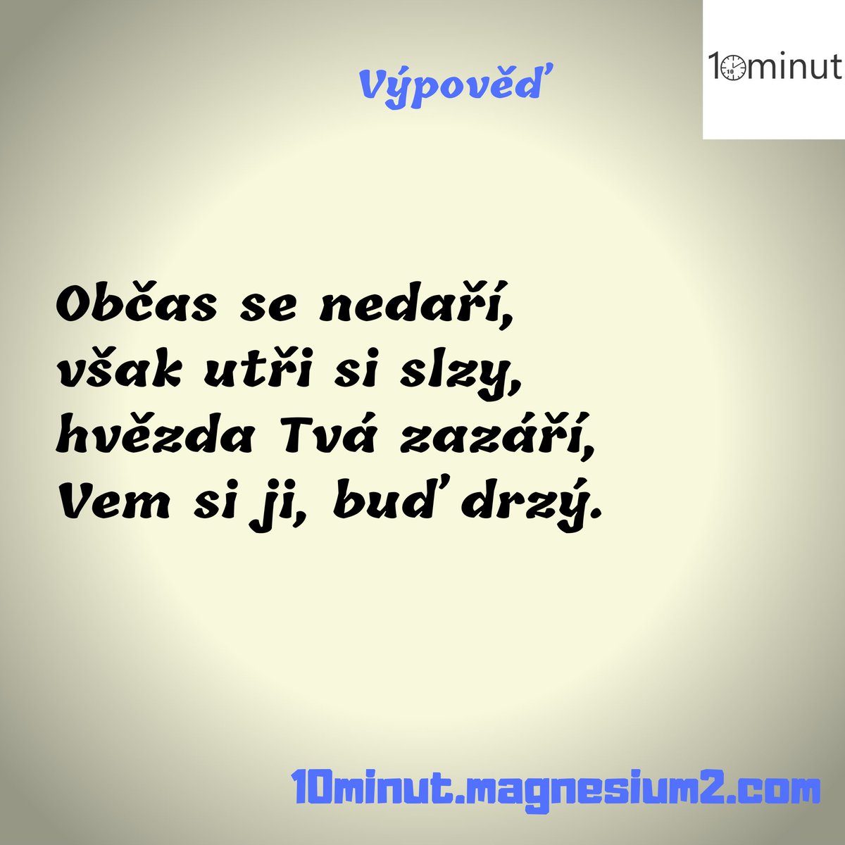 Občas se nedaří,
občas Tě to mrzí,
občas roníš slzy
na to je však brzy

Původně 10minut.magnesium2.com/10minut/2020/0…

#kazdydenjednabasen #10minut #basen #poem #poetry #poezie #poeta #verse #versotepec #cz #czsk #ceskebasne #pisuvkarantene #czechpoetry  #cesta #boj #laska #nadeje #nevzdavejse