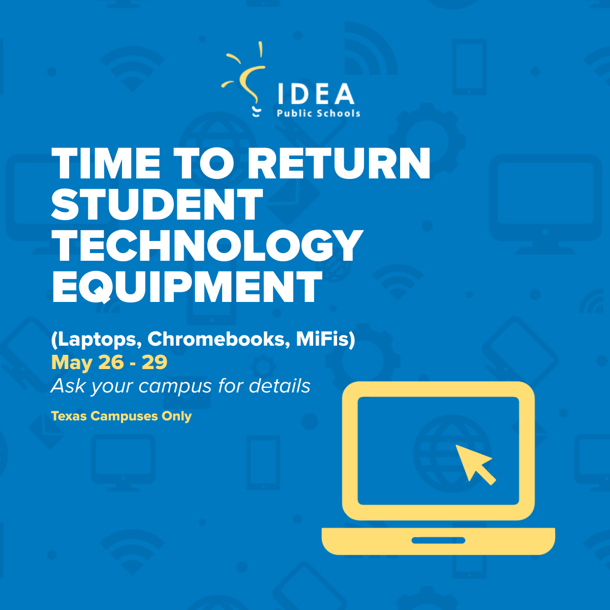 TX families, we’re so glad that students used campus-issued technology to complete Distance Learning! We ask that all borrowed student technology (laptops, Chromebooks, MiFis &amp; chargers) is returned to your campus by May 29. Follow return instructions at ideapublicschools.org/parents/distan….