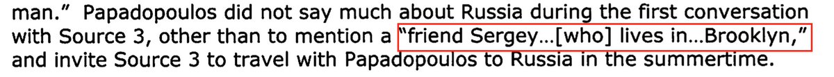 Papadopoulos even referred to "Sergey...in Brooklyn" as a "friend", to another long time friend (who was secretly a newly minted FBI Confidential Human Source, “Source #3” in the IG report)