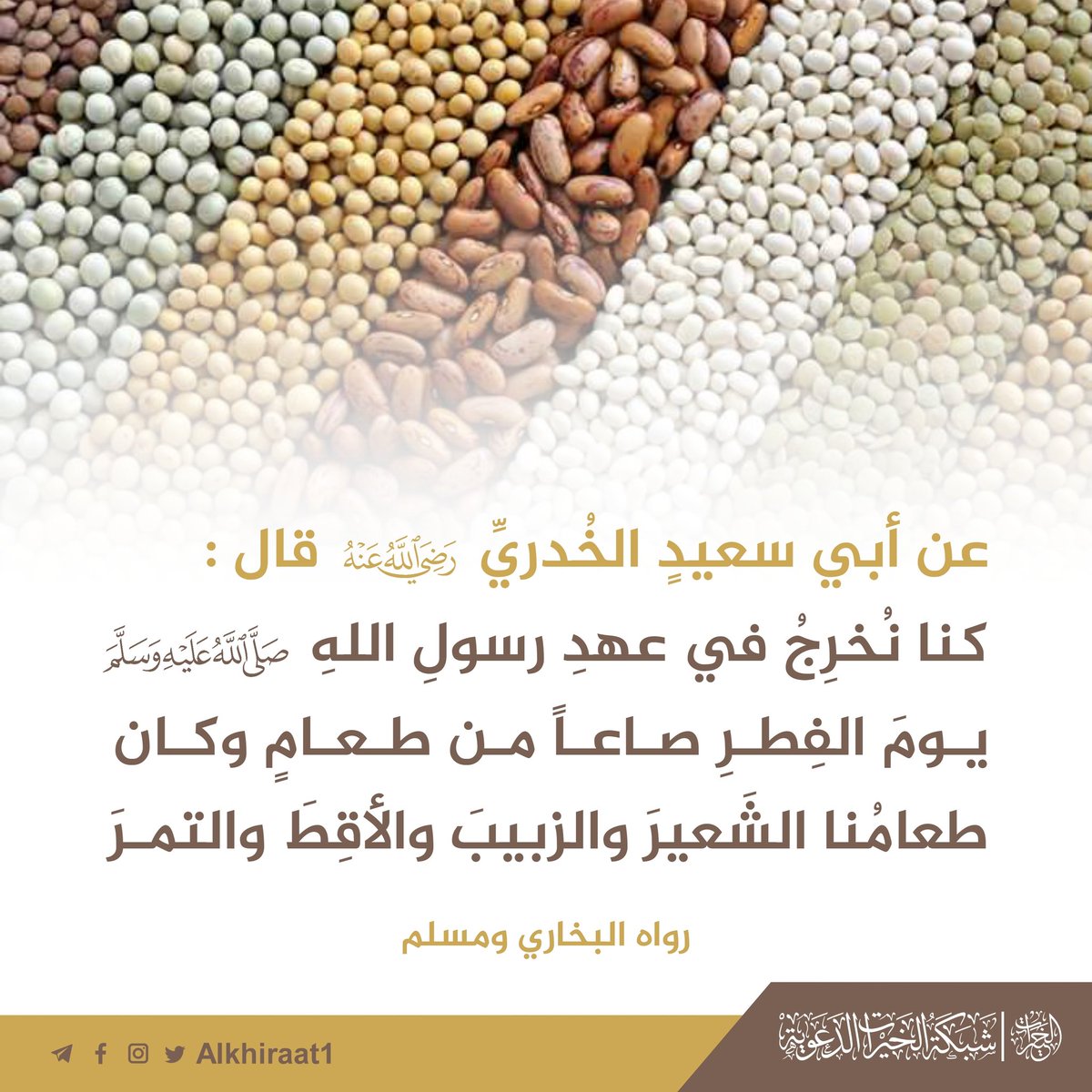 Alkhiraat1's tweet photo. عن أبي سعيدٍ الخُدريِّ -رضي الله عنه- قال : 
« كنا نُخرِجُ في عهدِ رسولِ اللهِ -صلى الله عليه وسلم- يومَ الفِطرِ صاعاً من طعامٍ وكان طعامُنا الشَعيرَ والزبيبَ والأقِطَ والتمرَ » 
رواه البخاري ومسلم https://t.co/VaCiIYHUMg
