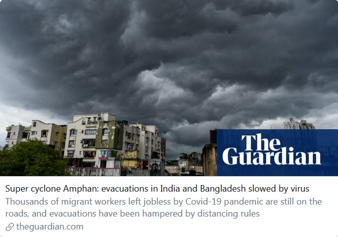 South Asia: "Evacuation efforts had been hampered by the need to follow strict physical distancing precautions ... Many people had also refused to leave their homes and be moved to shelters for fear of contracting the virus." https://www.theguardian.com/world/2020/may/20/super-cyclone-amphan-evacuations-in-india-and-bangladesh-slowed-by-virus