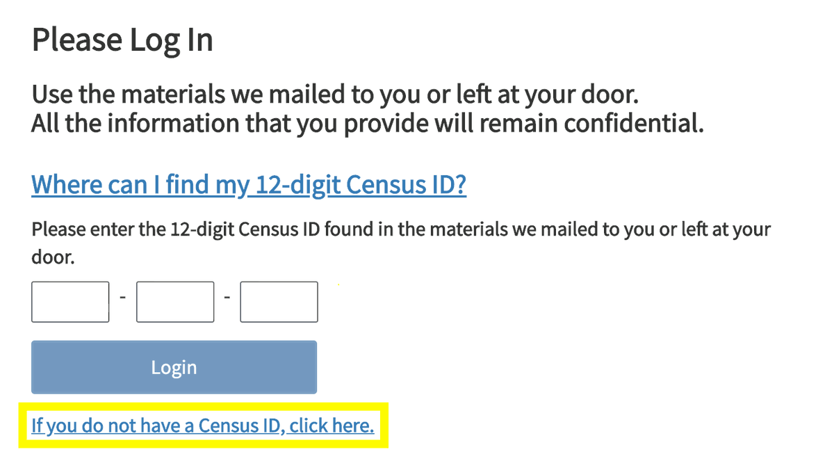 ma2020census's tweet photo. You do NOT need a unique census ID to fill out your census form online or over the phone? If you lost your Census ID or never received one, just click on “If you do not have a Census ID, click here ” below the login button in https://t.co/g4g4rjCkMV and input your address. https://t.co/kQzGNBRApj