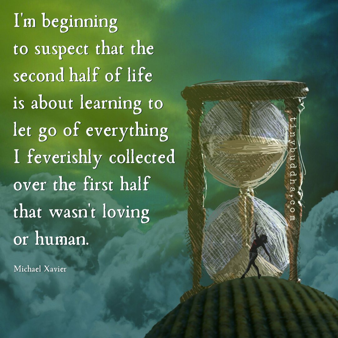 Tiny Buddha on X: I'm beginning to suspect that the second half of life  is about learning to let go of everything I feverishly collected over the  first half that wasn't loving