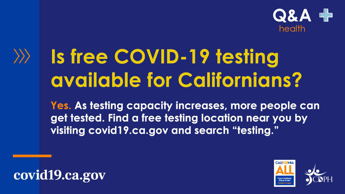 Blue text with yellow text: 
Is free COVID-19 testing available for Californians? 

Yes. As testing capacity increases, more people can get tested. Find a free testing location near you by visiting covid19.ca.gov and searching "testing." 

covid19.ca.gov