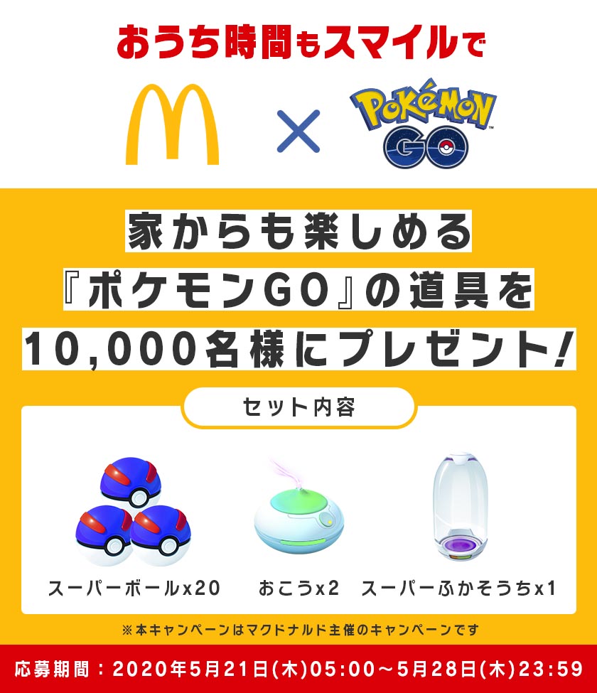 ポケモンgo攻略情報 ポケマピ ポケモンgoのアイテムが10 000名にプレゼントされるマクドナルド主催のキャンペーンが実施されています 応募期間 5 21 木 朝5 00 5 28 木 23 59 スーパーボール おこう 2 スーパーふかそうち 1 出典https