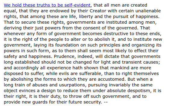 That whenever any form of government becomes destructive to these ends, it is the right of the people to alter or to abolish it, and to institute new government, laying its foundation on such principles and organizing its powers in such form, as to them shall seem most likely to