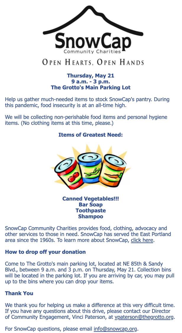 Contact-free food drive today benefitting SnowCap. 9-3. The Grotto’s main parking lot. Greatest need: Canned veggies, toothpaste, bar soap, shampoo. NE 85th &amp; Sandy Blvd.