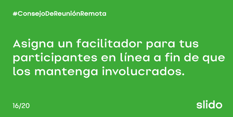 #RemoteMeetingTip [16/20]: Para reuniones más grandes, designe un moderador para su audiencia en línea para mantenerlos comprometidos durante las discusiones en grupo. #Slido #Webinar #tipdevideoconferencia #Videoconferencia #interacción