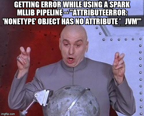 overflow_meme's tweet image. Getting error while using a Spark MLLib pipeline -- "AttributeError: 'NoneType' object has no attribute '_jvm'" stackoverflow.com/questions/6194… #pyspark #apachesparkml #machinelearning