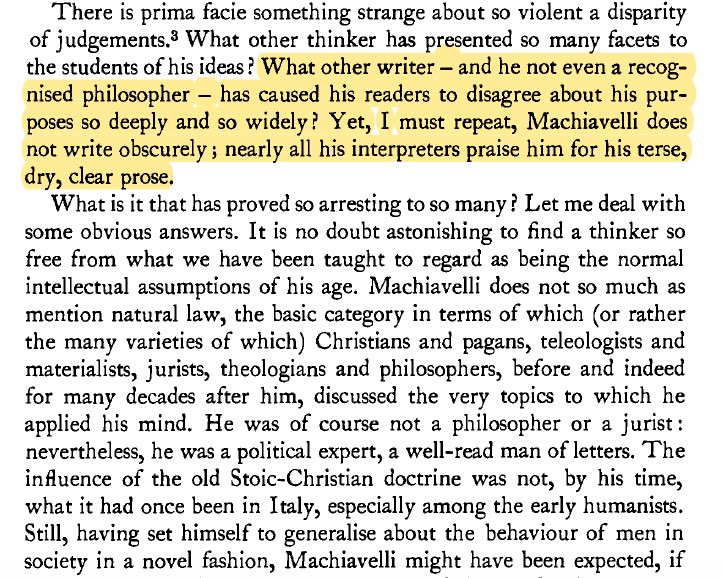 "What other writer has caused his readers to disagree about his purposes so deeply and so widely? Yet, I must repeat, Machiavelli does not write obscurely; nearly all his interpreters praise him for his terse, dry, clear prose."  http://berlin.wolf.ox.ac.uk/published_works/ac/machiavelli.pdf