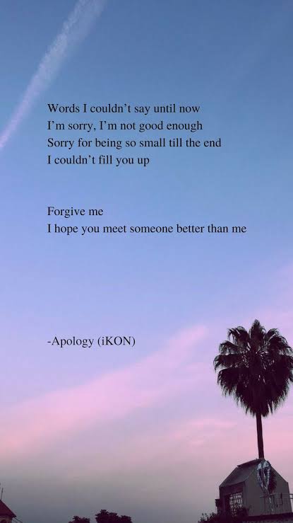  #iKON - Apology"Forgive me. I hope you meet someone better than me."  #MewGulf