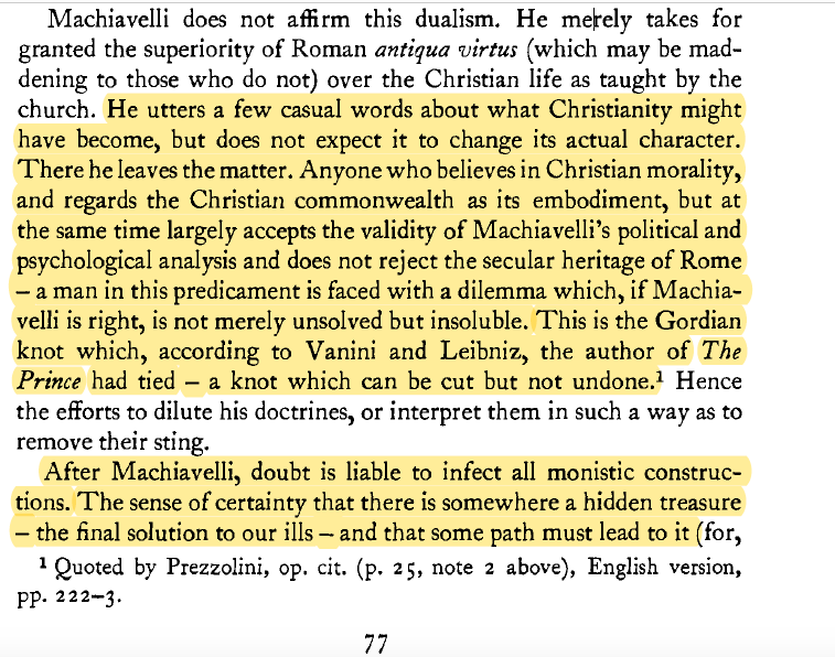 "After Machiavelli, doubt is liable to infect all monistic constructions. The sense of certainty that there is somewhere a hidden treasure - the final solution to our ills - and that some path must lead to it"