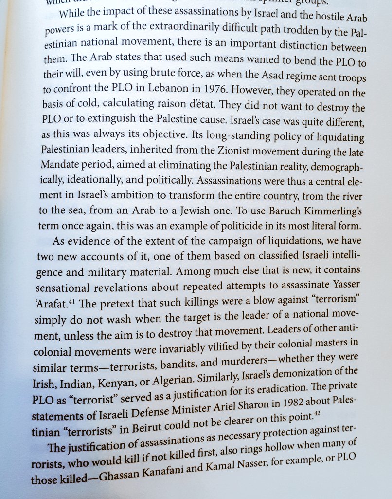 Its long-standing policy of liquidating the Palestinian leaders, inherited from the Zionist movement during the late Mandate period, aimed at eliminating the Palestinians in reality .. Assassinations were thus a central element in Israel's ambition to transform the entire country