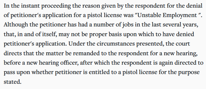 1974: NYPD denies pistol license application based on applicant's "unstable employment". Judge: "...that, in and of itself, may not be proper basis upon which to have denied petitioner's application." Remanded for new hearing.  https://casetext.com/case/klapper-v-codd