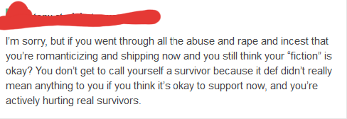  #HoldFancopsAccountable TW: rape mentionBecause they treat rape and sexual abuse as an acceptable punishment for liking a fictional ship. They treat CSA as being "deserved" by victims they disagree with, or that you arent truly a survivor over fictional pairings.