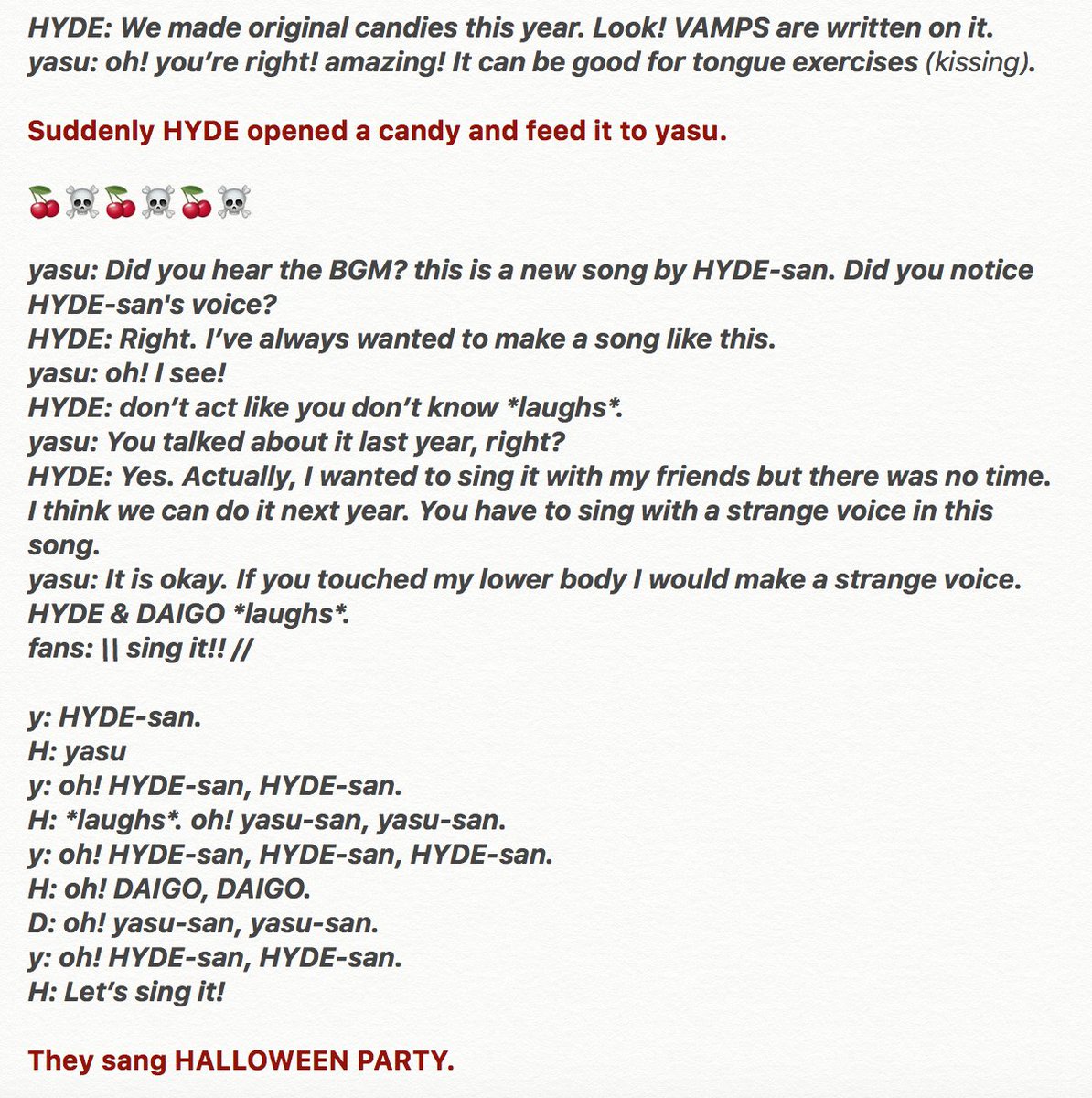[Halloween Party 2011]HYDE: We made original candies this year. Look! VAMPS are written on it. yasu: oh! you’re right! amazing! It can be good for tongue exercises (kissing). Suddenly, HYDE opened a candy and feed it to yasu.